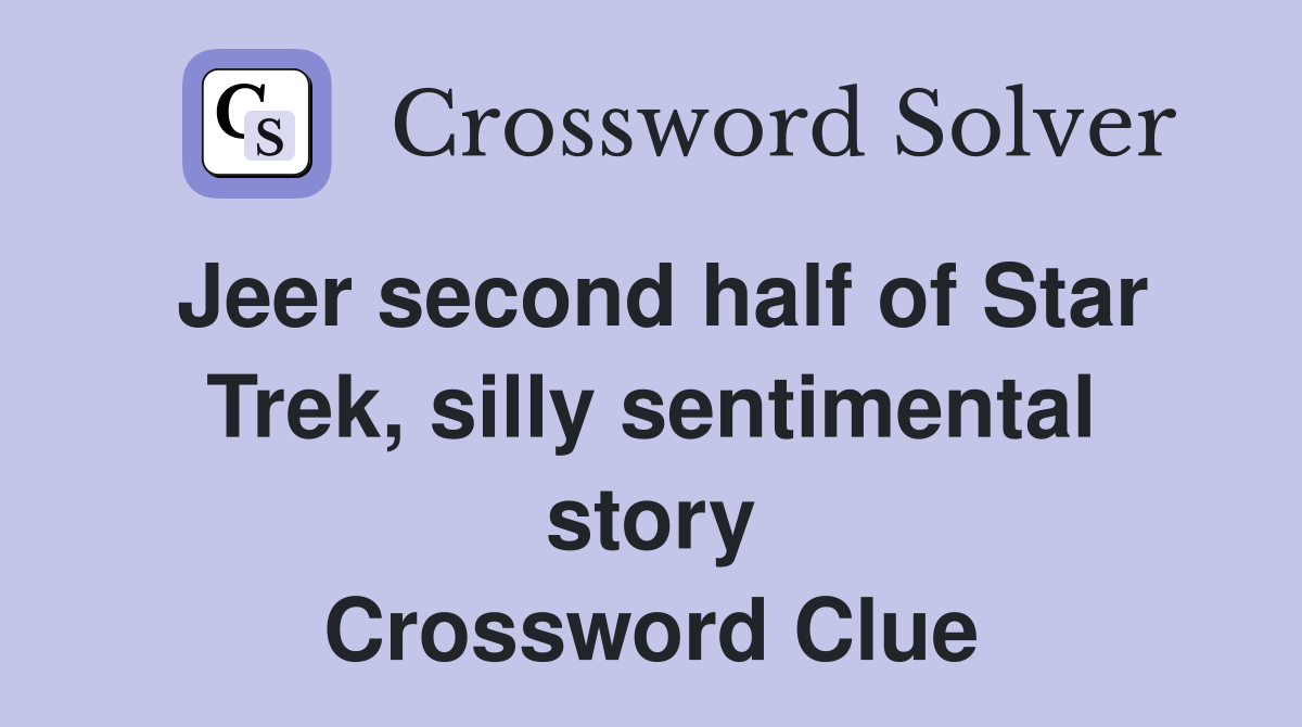 Jeer second half of Star Trek silly sentimental story Crossword Clue